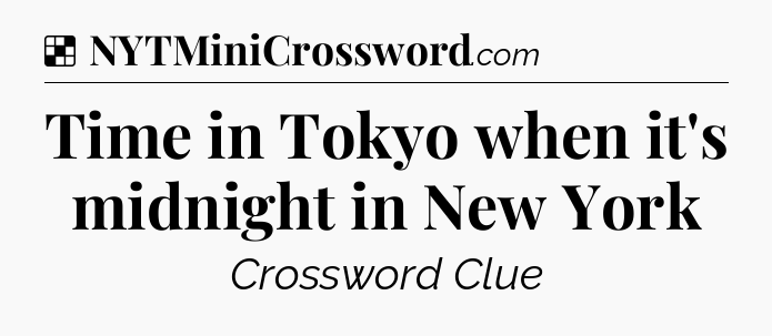 Solution: Time in Tokyo when it's midnight in New York - NYT Crossword