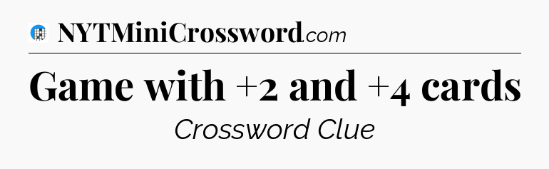 Game with +2 and +4 cards Crossword Clue