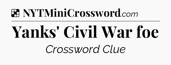 Solution: Yanks' Civil War foe - NYT Crossword