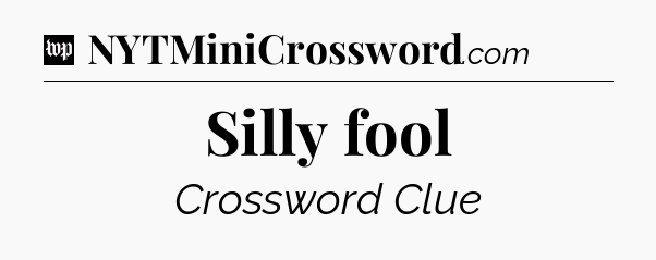 Silly fool Crossword Clue