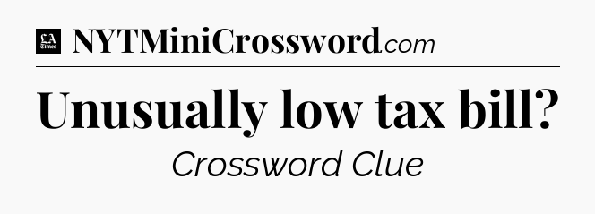 Unusually low tax bill - LA Times Crossword