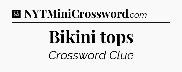 Bikini tops - LA Times Crossword