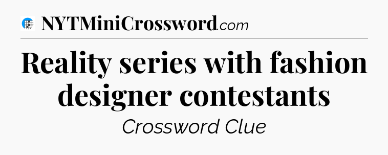 Reality series with fashion designer contestants Crossword Clue