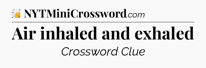 Air inhaled and exhaled - 7 Little Words