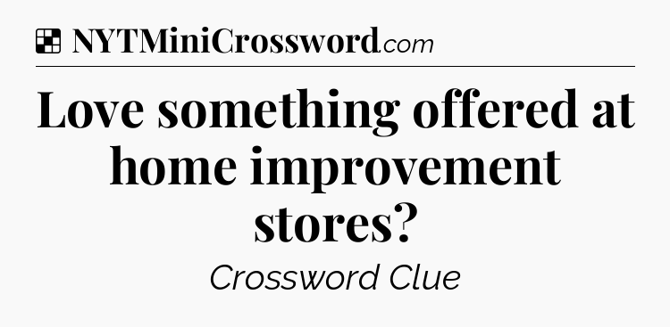 Solution: Love something offered at home improvement stores - NYT Crossword