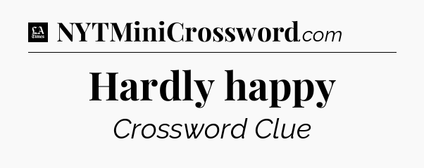 Hardly happy - LA Times Crossword