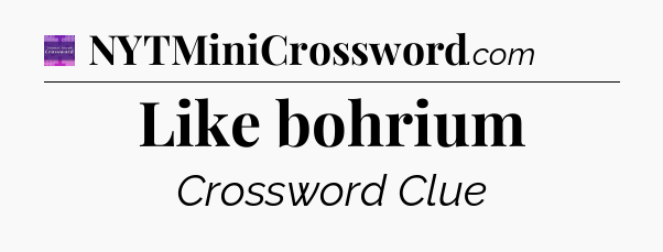 Like bohrium - Thomas Joseph Crossword