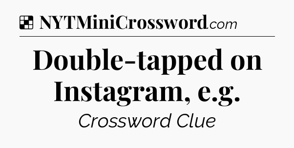 Solution: Double-tapped on Instagram, e.g - NYT Crossword