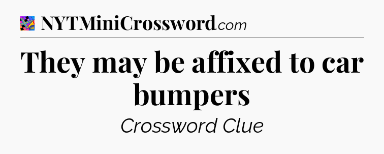 They may be affixed to car bumpers Crossword Clue