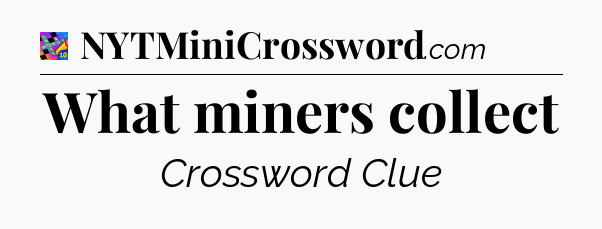 What miners collect Crossword Clue