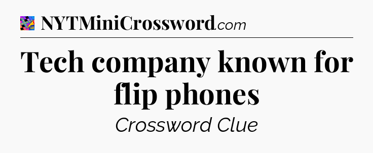 Tech company known for flip phones Crossword Clue