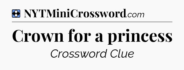 Solution: Crown for a princess - NYT Mini Crossword