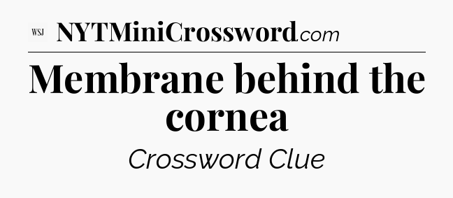 Membrane behind the cornea - WSJ Crossword