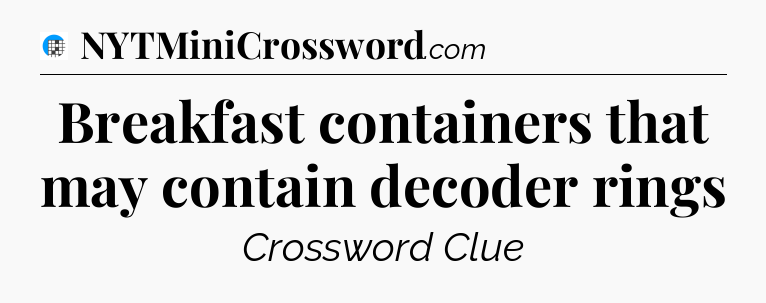 Breakfast containers that may contain decoder rings Crossword Clue