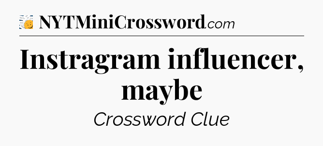 Instragram influencer, maybe - 7 Little Words