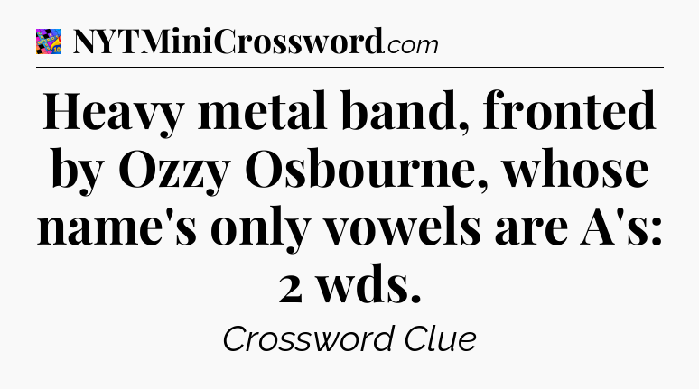 Heavy metal band, fronted by Ozzy Osbourne, whose name's only vowels are A's: 2 wds Crossword Clue