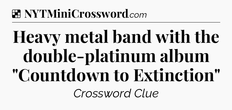 Solution: Heavy metal band with the double-platinum album 