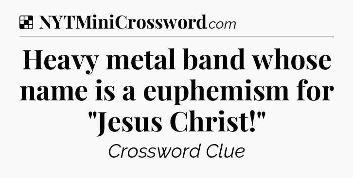 Solution: Heavy metal band whose name is a euphemism for 