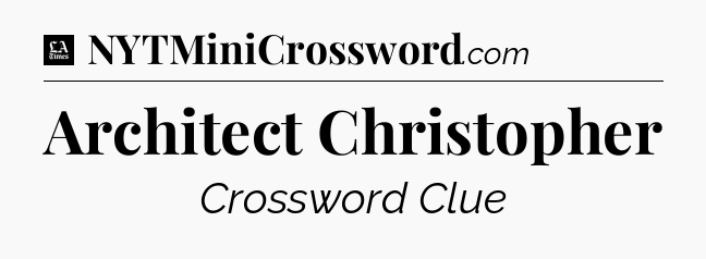 Architect Christopher - LA Times Crossword