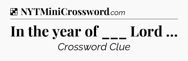 Solution: In the year of ___ Lord … - NYT Crossword