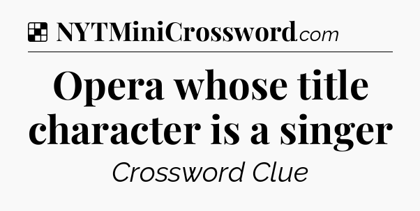 Solution: Opera whose title character is a singer - NYT Crossword