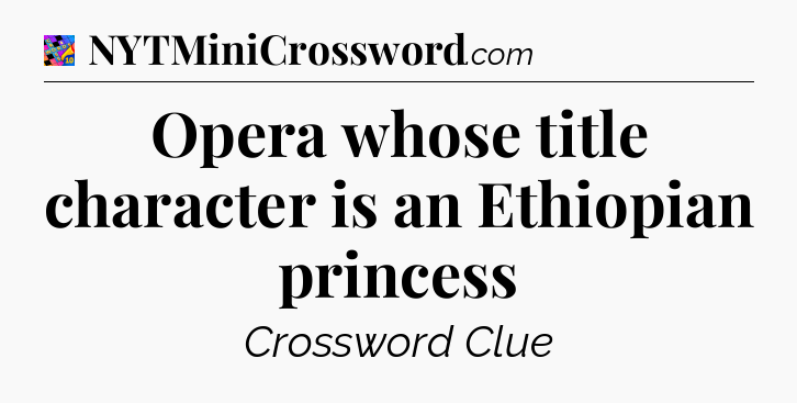 Opera whose title character is an Ethiopian princess Crossword Clue
