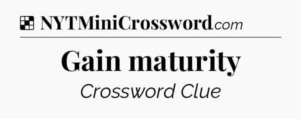 Solution: Gain maturity - NYT Crossword