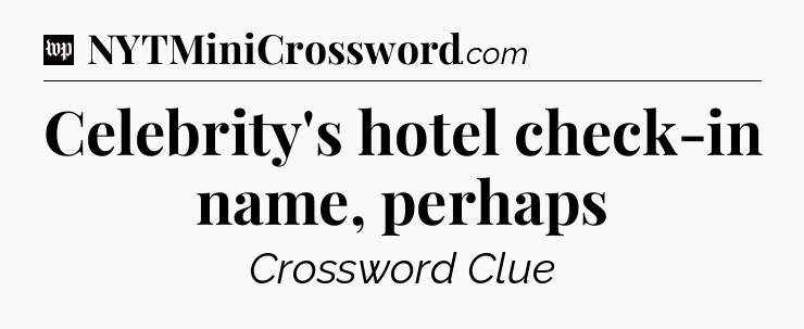 Celebrity's hotel check-in name, perhaps Crossword Clue