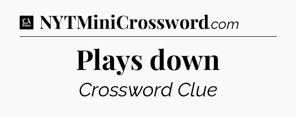 Plays down - LA Times Crossword