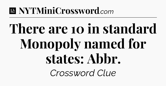 There are 10 in standard Monopoly named for states: Abbr - LA Times Crossword