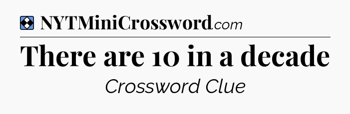 Solution: There are 10 in a decade - NYT Mini Crossword