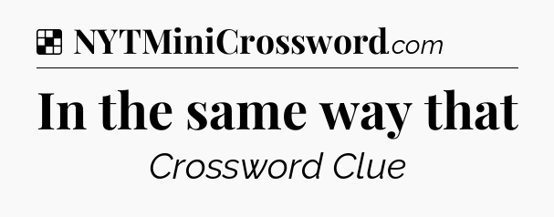 Solution: In the same way that - NYT Crossword