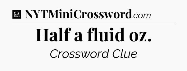 Half a fluid oz - LA Times Crossword