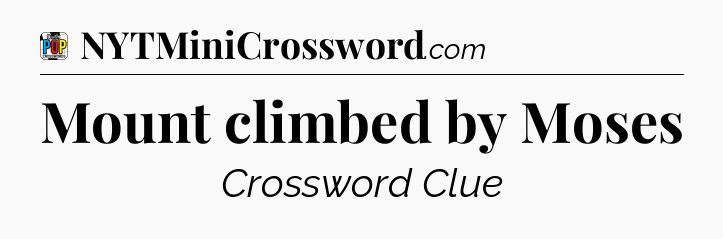 Mount climbed by Moses Crossword Clue