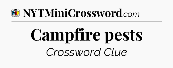 Campfire pests Crossword Clue
