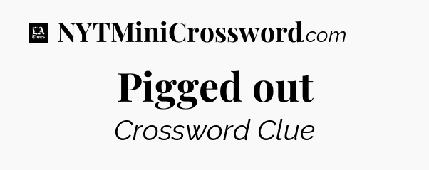 Pigged out - LA Times Crossword