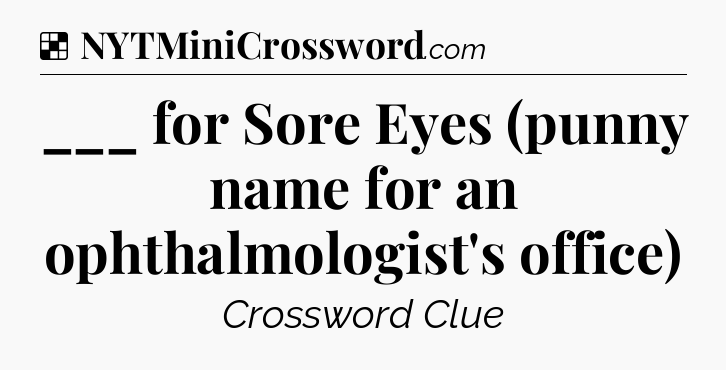 Solution: ___ for Sore Eyes (punny name for an ophthalmologist's office) - NYT Crossword