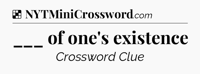 Solution: ___ of one's existence - NYT Crossword