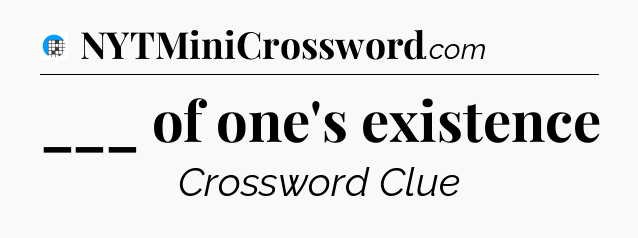 ___ of one's existence Crossword Clue