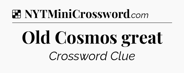 Solution: Old Cosmos great - NYT Crossword