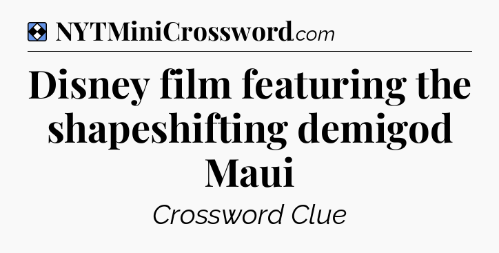 Solution: Disney film featuring the shapeshifting demigod Maui - NYT Mini Crossword