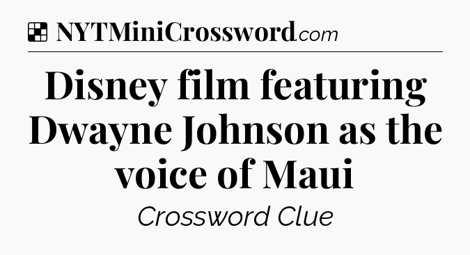 Solution: Disney film featuring Dwayne Johnson as the voice of Maui - NYT Crossword