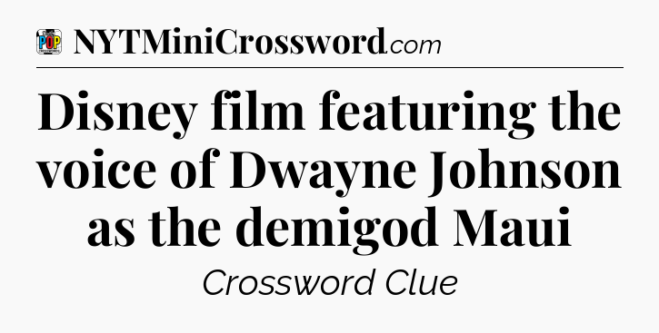 Disney film featuring the voice of Dwayne Johnson as the demigod Maui Crossword Clue