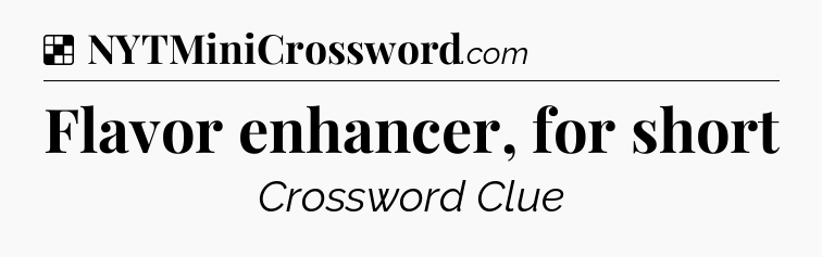 Solution: Flavor enhancer, for short - NYT Crossword
