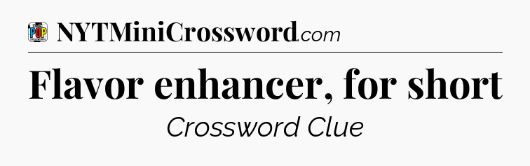 Flavor enhancer, for short Crossword Clue