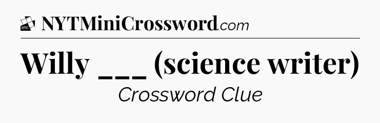Willy ___ (science writer) - Daily Themed Classic Crossword