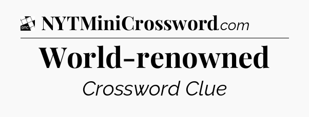World-renowned - Daily Themed Classic Crossword