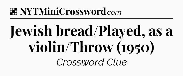 Solution: Jewish bread/Played, as a violin/Throw (1950) - NYT Crossword