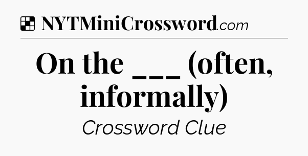 Solution: On the ___ (often, informally) - NYT Crossword