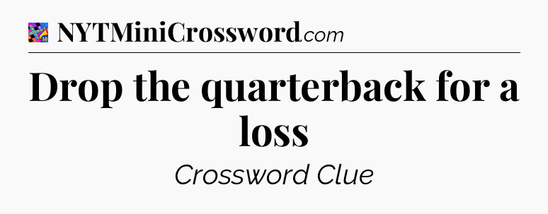 Drop the quarterback for a loss Crossword Clue